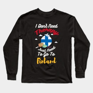 I Don't Need Therapy I Just Need To Go To Finland Long Sleeve T-Shirt